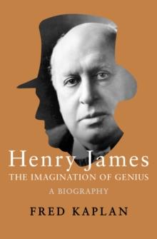 Henry James : The Imagination of Genius, A Biography