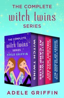 The Complete Witch Twins Series : Witch Twins, Witch Twins at Camp Bliss, Witch Twins and Melody Malady, and Witch Twins and the Ghost of Glenn Bly