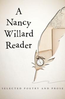 A Nancy Willard Reader : Selected Poetry and Prose