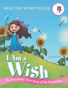 I Am a Wish : The Incredibly True Story of the Dandelion