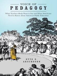 Voice of Pedagogy : What Teachers Really Want to Say and What Americans Need to Know About American Public Education