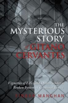 The Mysterious Story of Gitano Cervantes : Vignettes of Life (And Death) Under a Broken System of Criminal Justice