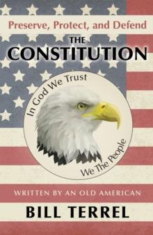 Preserve, Protect, and Defend the Constitution : Written by an Old American