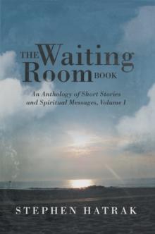 The Waiting Room Book : An Anthology of Short Stories and Spiritual Messages, Volume I