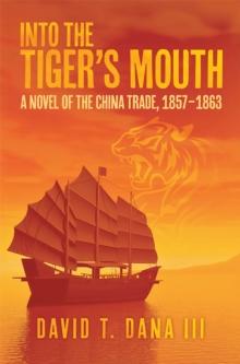 Into the Tiger'S Mouth : A Novel of the China Trade, 1857-1863