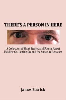 There'S a Person in Here : A Collection of Short Stories and Poems About Holding On, Letting Go, and the Space In-Between