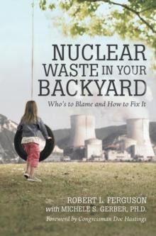 Nuclear Waste in Your Backyard : Who'S to Blame and How to Fix It