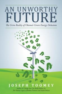 An Unworthy Future : The Grim Reality of Obama'S Green Energy Delusions