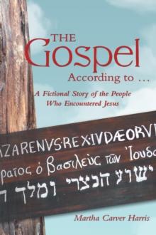 The Gospel According to ... : A Fictional Story of the People Who Encountered Jesus