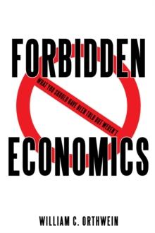 Forbidden Economics : What You Should Have Been Told but Weren'T