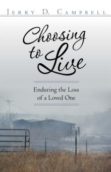 Choosing to Live : Enduring the Loss of a Loved One