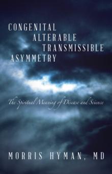 Congenital Alterable Transmissible Asymmetry : The Spiritual Meaning of Disease and Science