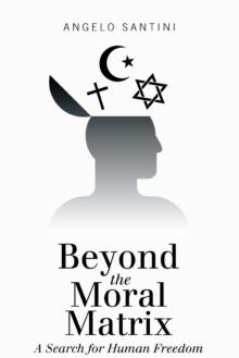 Beyond the Moral Matrix : A Search for Human Freedom