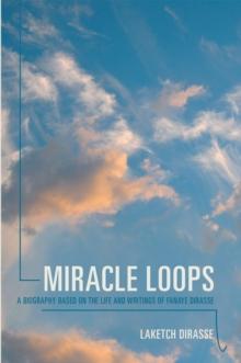 Miracle Loops : A Biography Based on the Life and Writings of Fanaye Dirasse