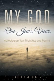 My God-One Jew'S Views : Autobiographical Thoughts and Poems