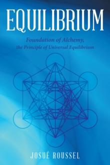 Equilibrium : Foundation of Alchemy, the Principle of Universal Equilibrium