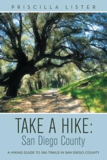 Take a Hike: San Diego County : A Hiking Guide to 260 Trails in San Diego County