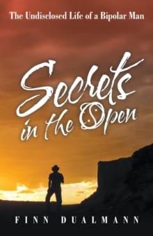 Secrets in the Open : The Undisclosed Life of a Bipolar Man