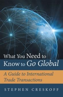 What You Need to Know to Go Global : A Guide to International Trade Transactions