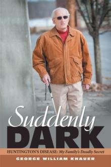 Suddenly Dark : Huntington's Disease: My Family's Deadly Secret