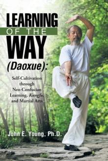 Learning of the Way (Daoxue) : Self-Cultivation through Neo-Confucian Learning, Kungfu, and Martial Arts