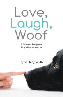 Love, Laugh, Woof : A Guide to Being Your Dog'S Forever Owner