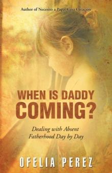 When Is Daddy Coming? : Dealing with Absent Fatherhood Day by Day