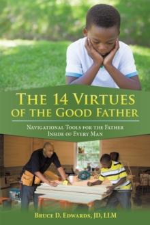 The 14 Virtues of the Good Father : Navigational Tools for the Father Inside of Every Man