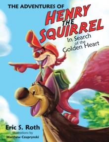 The Adventures of Henry the Squirrel : In Search of the Golden Heart