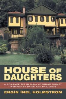 House of Daughters : A Romance Set in 1920S Ottoman Turkey Inspired by Pride and Prejudice