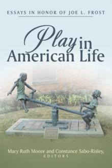 Play in American Life : Essays in Honor of Joe L. Frost