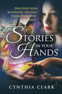 Stories in Your Hands : Discover Your Authentic Destiny Using Palmistry & Tarot