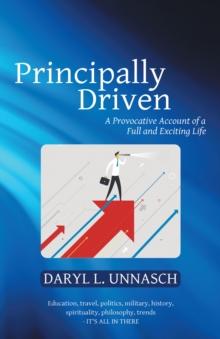 Principally Driven : A Provocative Account of a Full and Exciting Life