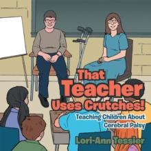 That Teacher Uses Crutches! : Teaching Children About Cerebral Palsy