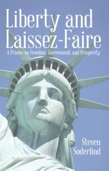 Liberty and Laissez-Faire : A Primer on Freedom, Government, and Prosperity