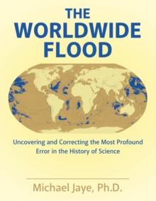 The Worldwide Flood : Uncovering and Correcting the Most Profound Error in the History of Science