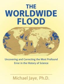 The Worldwide Flood : Uncovering and Correcting the Most Profound Error in the History of Science