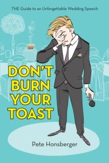 Don'T Burn Your Toast : The Guide to an Unforgettable Wedding Speech