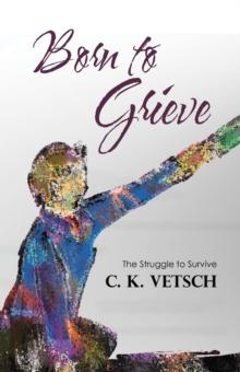 Born to Grieve : The Struggle to Survive