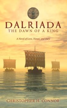 Dalriada: The Dawn of a King : A Novel of Love, Honor, and Fury