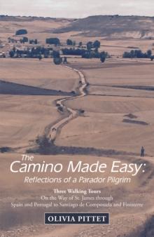 The Camino Made Easy: Reflections of a Parador Pilgrim : Three Walking Tours on the Way of St. James Through Spain and Portugal to Santiago De Compostela and Finisterre