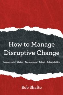 How to Manage Disruptive Change : Adaptability | Leadership | Vision | Technology | Talent