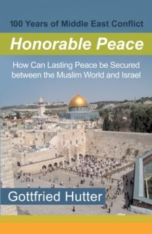 100 Years of Middle East Conflict - Honorable Peace : How Can Lasting Peace Be Secured Between the Muslim World and Israel