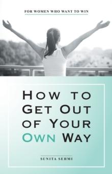 How to Get out of Your Own Way : For Women Who Want to Win