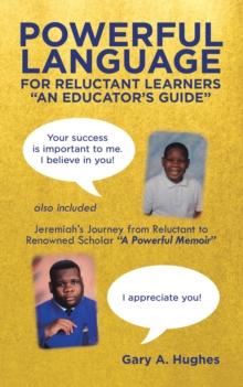 Powerful Language for Reluctant Learners : Jeremiah's Journey from Reluctant to Renowned Scholar "A Powerful Memoir"