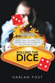 Rolling the Dice : Everything You Want to Know About Becoming a Hollywood Actor