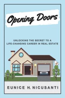 Opening Doors : Unlocking the Secret to a Life-Changing Career in Real Estate