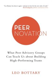 Peernovation : What Peer Advisory Groups Can Teach Us About Building High-Performing Teams