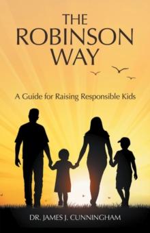 The Robinson Way : A Guide for Raising Responsible Kids