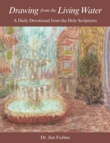 Drawing from the Living Water : A Daily Devotional from the Holy Scriptures